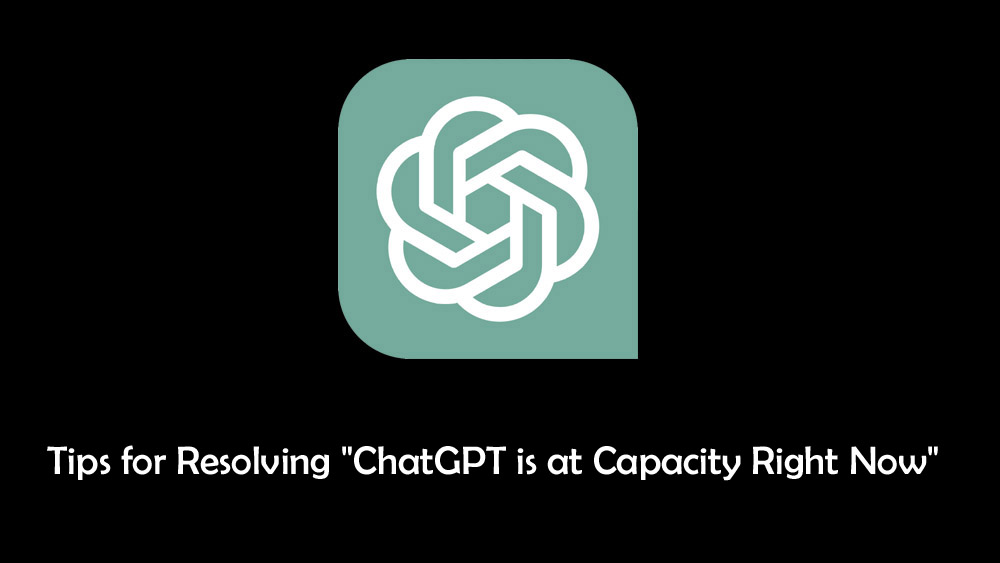 Tips for Resolving ChatGPT is at Capacity Right Now